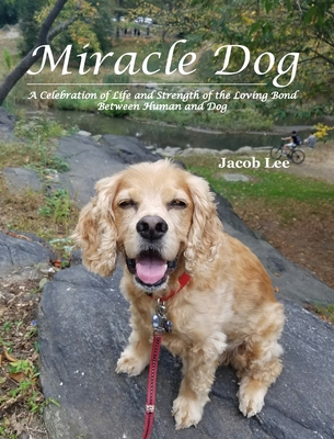 Miracle Dog: A Celebration of Life and Strength of the Loving Bond Between Human and Dog
