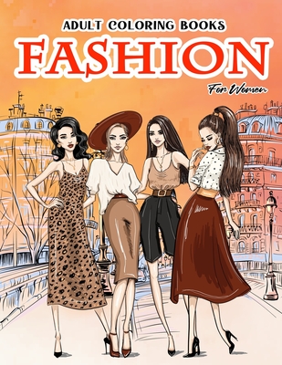 Adult Coloring Books Fashion For Women: Beauty Gorgeous Style Fashion  Design Coloring Books For Adults (Paperback)