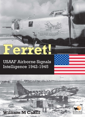 Ferret!: Usaaf Airborne Signals Intelligence Development and Operations 1942-1945