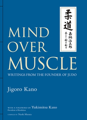 Mind Over Muscle: Writings from the Founder of Judo By Jigoro Kano, Yukimitsu Kano (Foreword by), Naoki Murata (Compiled by) Cover Image