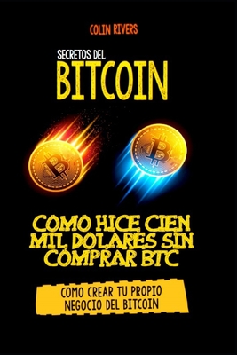 Los Secretos del Bitcoin: Como Hice Cien Mil Dolares Sin Comprar Bitcoins Cover Image