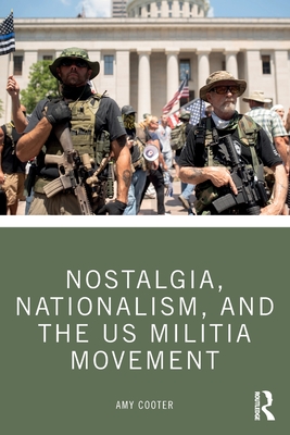 Nostalgia, Nationalism, and the US Militia Movement By Amy Cooter Cover Image