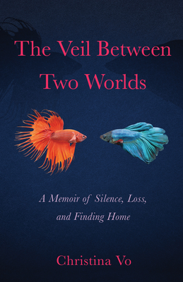 The Veil Between Two Worlds: A Memoir of Silence, Loss, and Finding Home By Christina Vo Cover Image