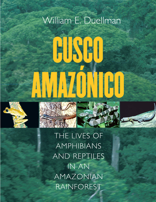 Cusco Amazonico: The Lives of Amphibians and Reptiles in an Amazonian Rainforest (Comstock Books in Herpetology)