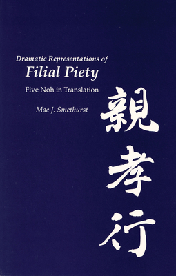 Dramatic Representations of Filial Piety: Five Nohs in Translation (Cornell East Asia) Cover Image