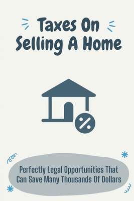 Taxes On Selling A Home: Perfectly Legal Opportunities That Can Save ...