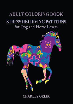 Adult Coloring Book: Stress Relieving Patterns: for Dog and Horse Lovers By Charles Orlik Cover Image