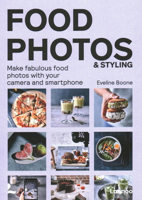 Food Photos & Styling: Creating Fabulous Food Photos with Your Camera or Smartphone By Eveline Boone Cover Image