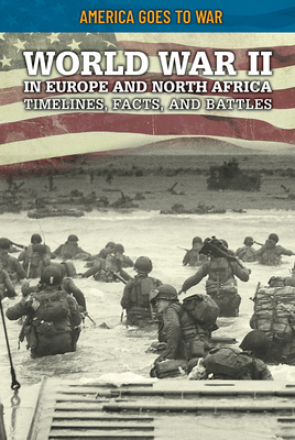 World War II in Europe and North Africa: Timelines, Facts, and Battles (America Goes to War) By Craig Boutland Cover Image