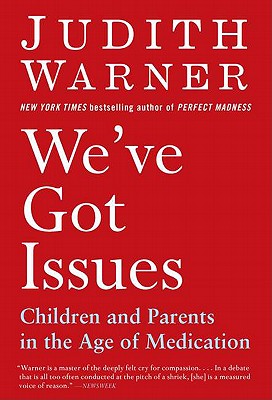 We've Got Issues: Children and Parents in the Age of Medication By Judith Warner Cover Image