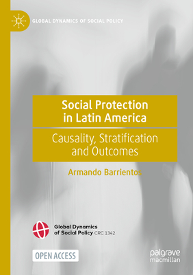 Social Protection in Latin America: Causality, Stratification and Outcomes (Global Dynamics of Social Policy)