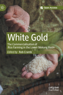 White Gold: The Commercialisation of Rice Farming in the Lower Mekong Basin By Rob Cramb (Editor) Cover Image
