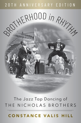 Brotherhood in Rhythm: The Jazz Tap Dancing of the Nicholas Brothers, 20th Anniversary Edition By Constance Valis Hill Cover Image