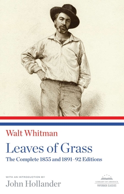 Leaves of Grass: The Complete 1855 and 1891-92 Editions: A Library of America Paperback Classic By Walt Whitman, John Hollander (Introduction by) Cover Image