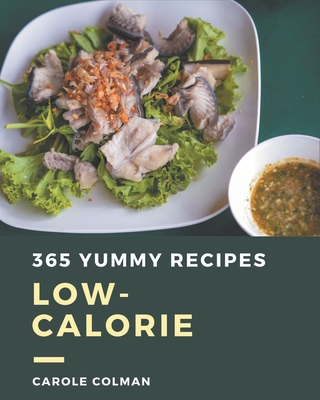 365 Yummy Low-Calorie Recipes: The Highest Rated Yummy Low-Calorie Cookbook You Should Read Cover Image
