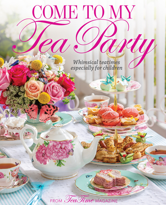 Come to Our Tea Party: Whimsical Teatimes Especially for Children Cover Image