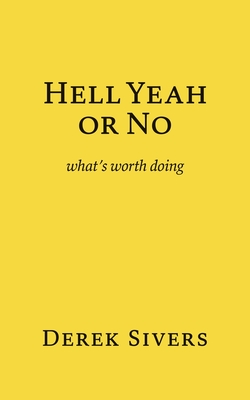 Hell Yeah or No: what's worth doing By Derek Sivers Cover Image