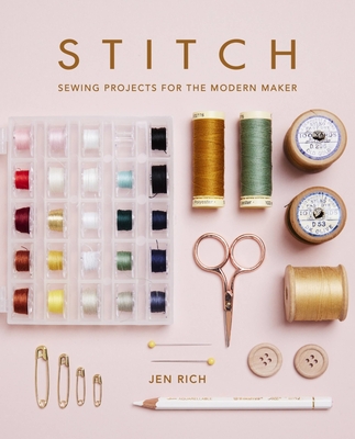 Stitch: Sewing Projects for the Modern Maker By Jen Rich Cover Image