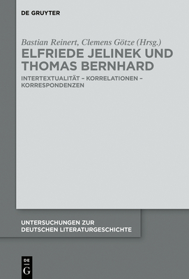 Elfriede Jelinek und Thomas Bernhard (Untersuchungen Zur Deutschen Literaturgeschichte #154) Cover Image