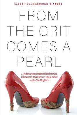 From the Grit Comes A Pearl: A Southern Woman's Imperfect Faith in Her God, in Herself, and in Her Humorous, Unique Outlook on Life's Stumbling Blo