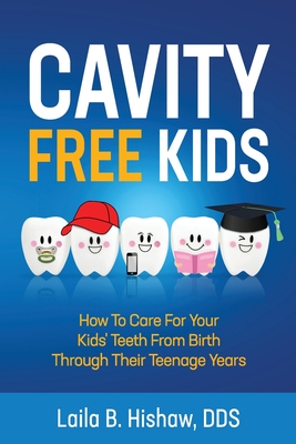 Cavity Free Kids: How To Care For Your Kids' Teeth From Birth Through Their Teenage Years Cover Image