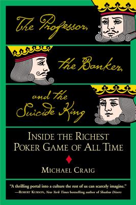 The Professor, the Banker, and the Suicide King: Inside the Richest Poker Game of All Time By Michael Craig Cover Image
