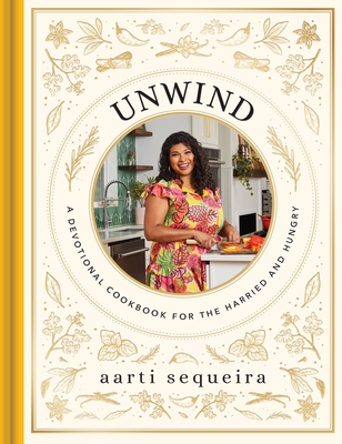 Unwind: A Devotional Cookbook for the Hurried and Hungry By Aarti Sequeira Cover Image