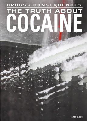 The Truth about Cocaine (Drugs & Consequences #2) By Tamra B. Orr Cover Image