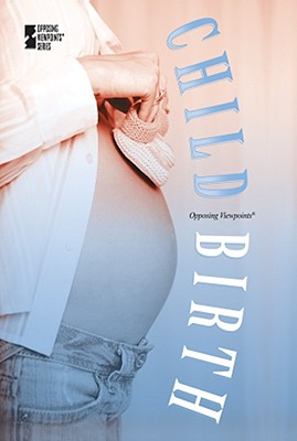 Childbirth (Opposing Viewpoints) By Christina Fisanick (Editor) Cover Image