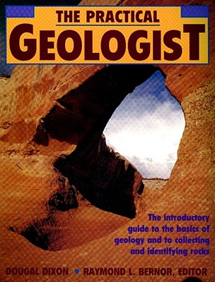 The Practical Geologist: The Introductory Guide to the Basics of Geology and to Collecting and Identifying Rocks Cover Image