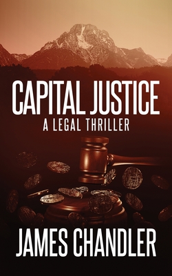 Capital Justice: A Legal Thriller By James Chandler Cover Image