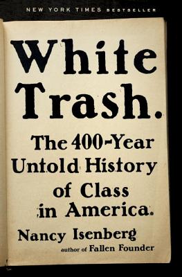 White Trash: The 400-Year Untold History of Class in America By Nancy Isenberg Cover Image