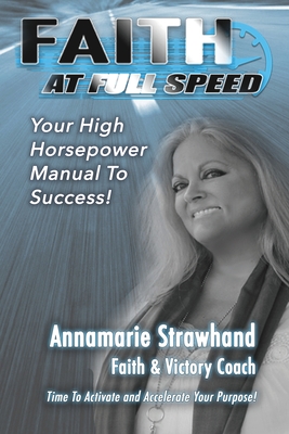 Faith At Full Speed: Activate And Achieve Your Dreams At Record Speed By Annamarie Strawhand Cover Image