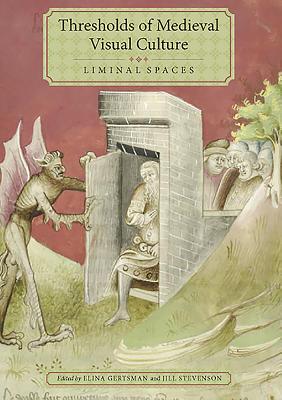 Thresholds of Medieval Visual Culture: Liminal Spaces (Boydell Studies in Medieval Art and Architecture #4) By Elina Gertsman (Editor), Jill Stevenson (Editor), Adelaide Bennett (Contribution by) Cover Image