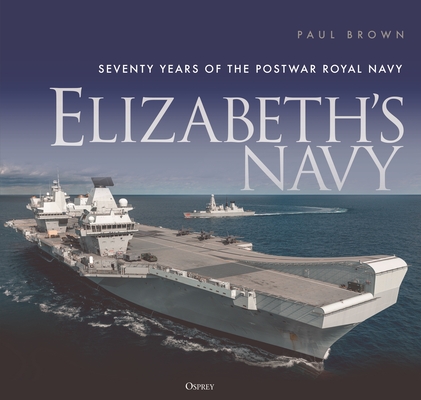 Elizabeth’s Navy: Seventy Years of the Postwar Royal Navy By Paul Brown Cover Image