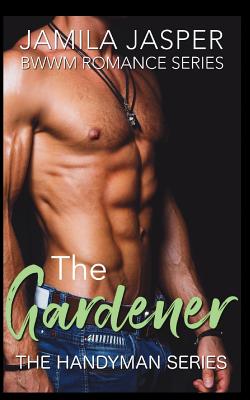 The Gardener: Bwwm Romance Series By Jamila Jasper Cover Image