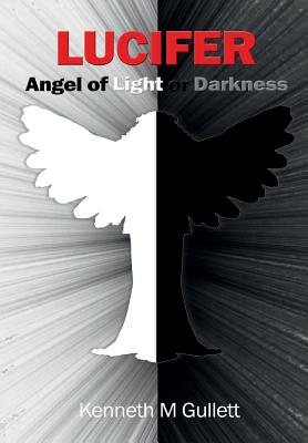 Lucifer: Angel of Light or Darkness By Kenneth Gullett Cover Image
