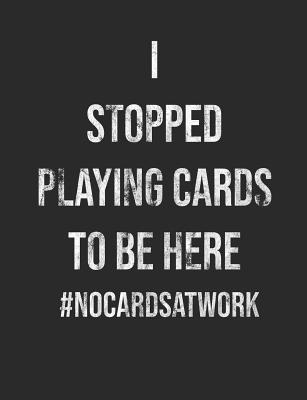 I Stopped Playing Cards To Be Here #NoCardsAtWork: 7.44 x 9.69 100 pages 50 sheets Composition Notebook College Ruled Book Cover Image