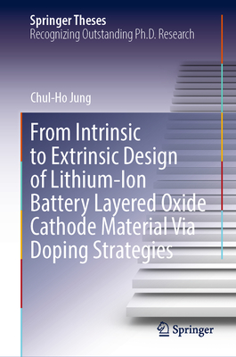 From Intrinsic to Extrinsic Design of Lithium-Ion Battery Layered Oxide Cathode Material Via Doping Strategies (Springer Theses) By Chul-Ho Jung Cover Image