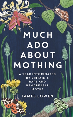 Much Ado About Mothing: A year intoxicated by Britain’s rare and remarkable moths By James Lowen Cover Image