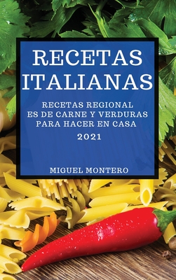 Recetas Italianas 2021 (Italian Cookbook 2021 Spanish Edition): Recetas Regionales de Carne Y Verduras Para Hacer En Casa Cover Image