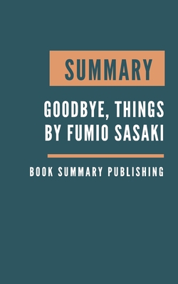 Summary: Goodbye, Things - The New Japanese Minimalism by Fumio Sasaki By Book Summary Publishing Cover Image