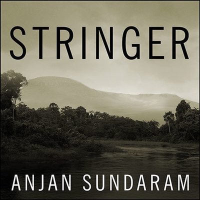 Stringer: A Reporter's Journey in the Congo By Anjan Sundaram, Neil Shah (Read by) Cover Image
