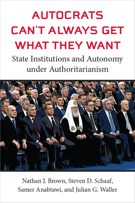 Autocrats Can't Always Get What They Want: State Institutions and Autonomy under Authoritarianism (Emerging Democracies)