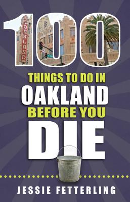 100 Things to Do in Oakland Before You Die (100 Things to Do Before You Die) Cover Image