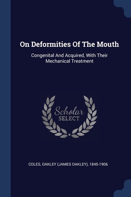 On Deformities Of The Mouth: Congenital And Acquired, With Their Mechanical Treatment Cover Image