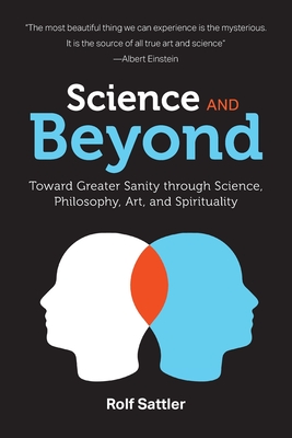 Science and Beyond: Toward Greater Sanity through Science, Philosophy, Art and Spirituality By Rolf Sattler Cover Image