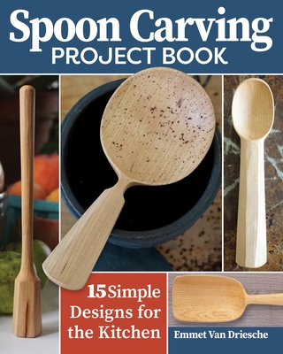 Spoon Carving Project Book: 15 Simple Designs for the Kitchen By Emmet Van Driesche Cover Image