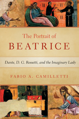 Portrait of Beatrice: Dante, D. G. Rossetti, and the Imaginary Lady By Fabio Camilletti Cover Image