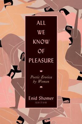 All We Know of Pleasure: Poetic Erotica by Women By Enid Shomer (Editor), Elizabeth Alexander (Contribution by), Dorianne Laux (Contribution by) Cover Image